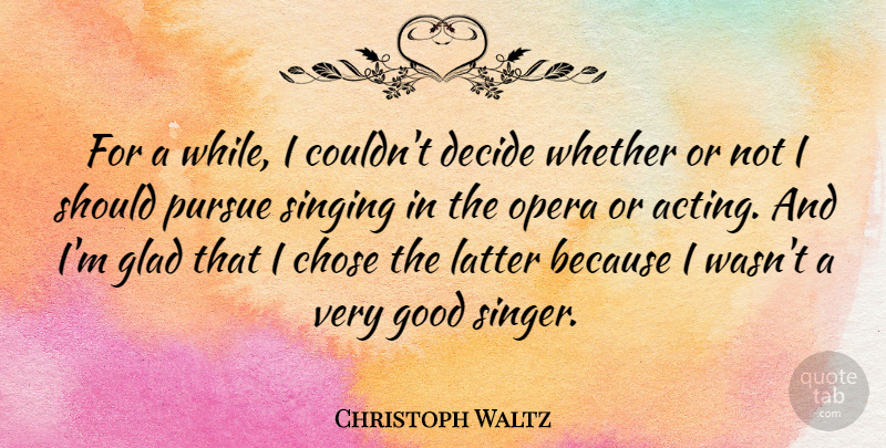 Christoph Waltz Quote About Singing, Acting, Opera: For A While I Couldnt...