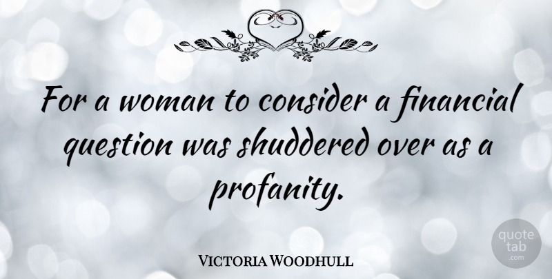 Victoria Woodhull Quote About Aggravation, Financial, Profanity: For A Woman To Consider...