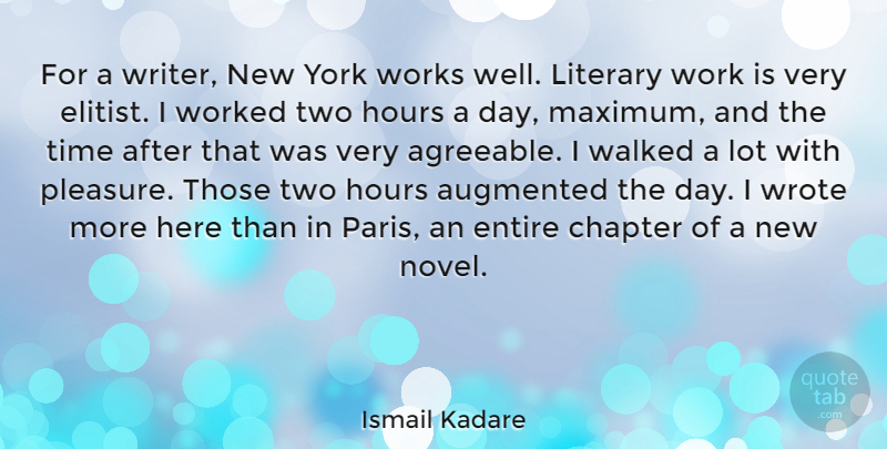 Ismail Kadare Quote About Entire, Hours, Literary, Time, Walked: For A Writer New York...