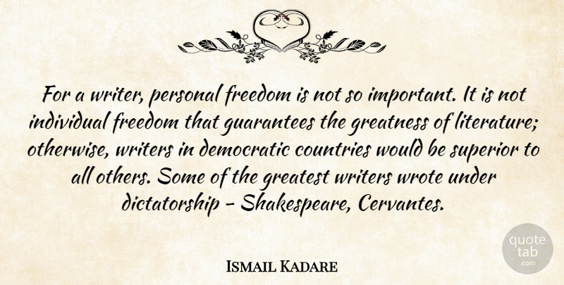 Ismail Kadare Quote About Countries, Democratic, Freedom, Guarantees, Individual: For A Writer Personal Freedom...
