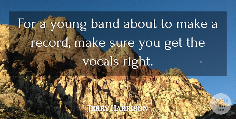 Jerry Harrison Quote About Band, Records, Young: For A Young Band About...