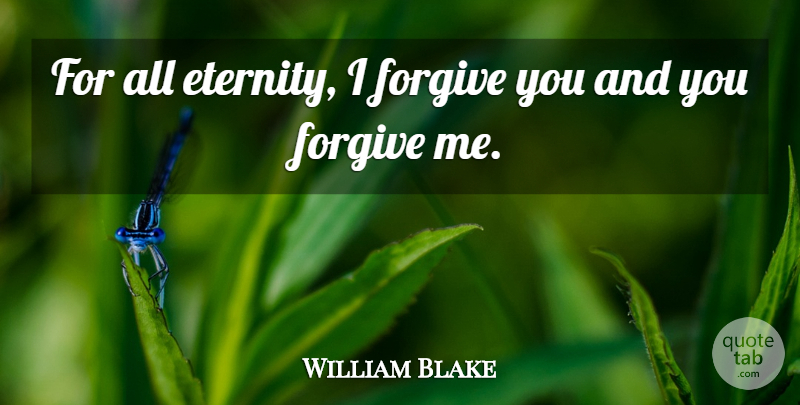 William Blake Quote About Forgive Me, Forgiving, I Forgive You: For All Eternity I Forgive...