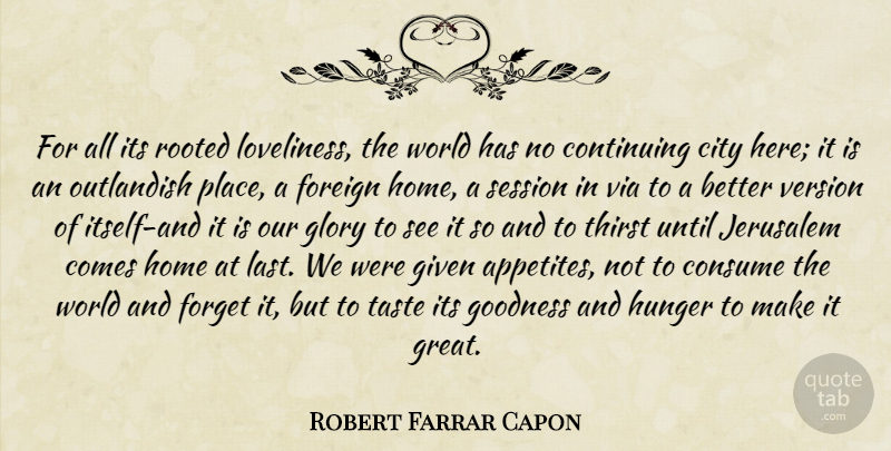 Robert Farrar Capon Quote About Home, Cities, Taste: For All Its Rooted Loveliness...