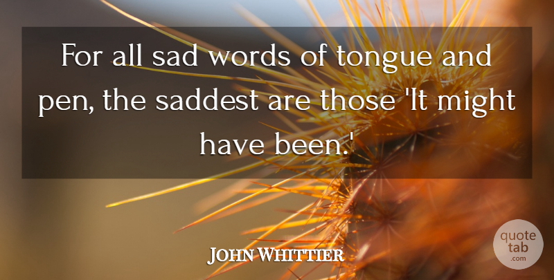 John Whittier Quote About Might, Sad, Saddest, Tongue, Words: For All Sad Words Of...