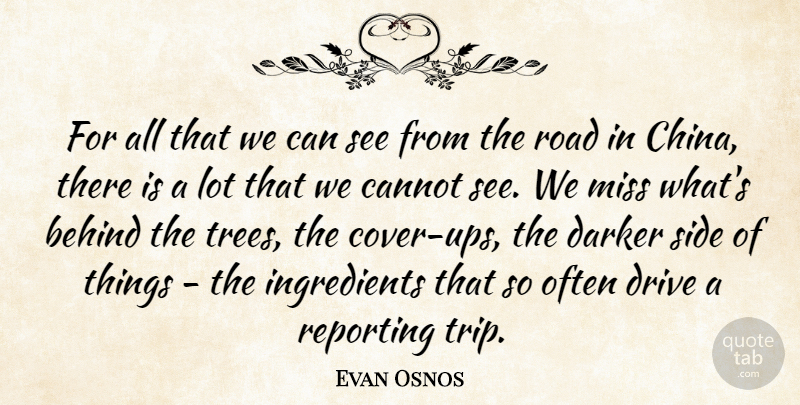 Evan Osnos Quote About Behind, Cannot, Darker, Miss, Reporting: For All That We Can...