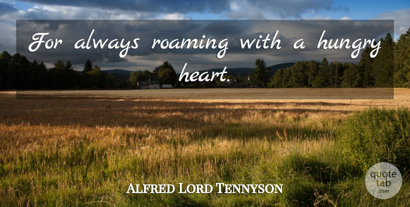 Alfred Lord Tennyson Quote About Heart, Roaming, Hungry: For Always Roaming With A...