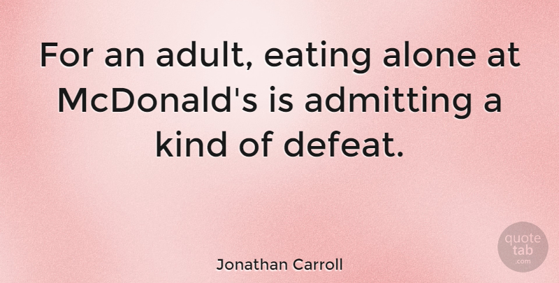 Jonathan Carroll Quote About Mcdonalds, Eating Alone, Adults: For An Adult Eating Alone...