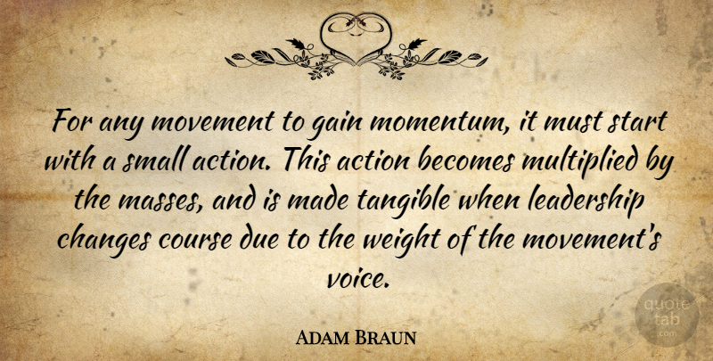 Adam Braun Quote About Voice, Movement, Weight: For Any Movement To Gain...