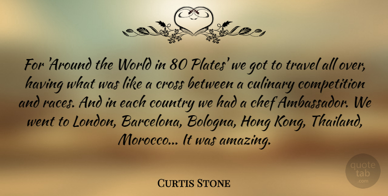 Curtis Stone Quote About Amazing, Competition, Country, Cross, Culinary: For Around The World In...