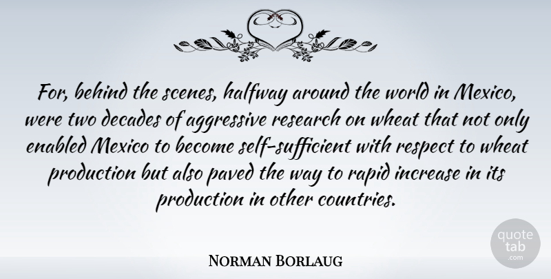 Norman Borlaug Quote About Aggressive, American Scientist, Decades, Halfway, Increase: For Behind The Scenes Halfway...