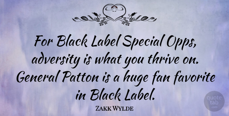 Zakk Wylde Quote About Fan, Favorite, General, Huge, Label: For Black Label Special Opps...