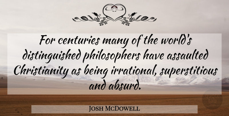 Josh McDowell Quote About World, Philosopher, Good Christian: For Centuries Many Of The...