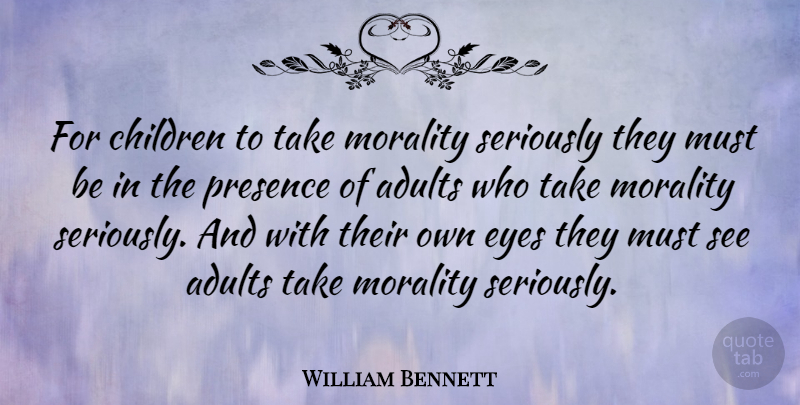 William Bennett Quote About Children, Presence, Seriously: For Children To Take Morality...