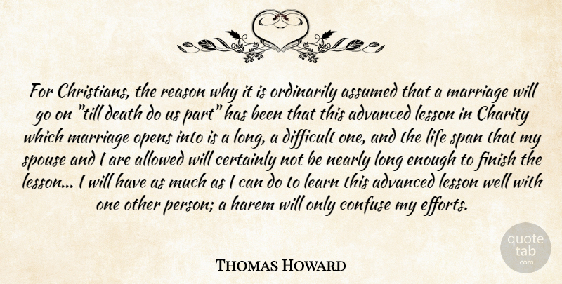 Thomas Howard Quote About Advanced, Allowed, Assumed, Certainly, Charity: For Christians The Reason Why...