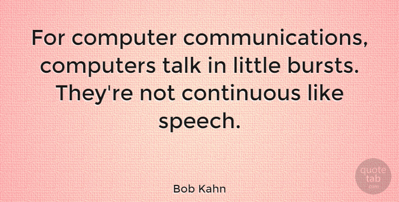 Bob Kahn Quote About Computer, Computers, Continuous: For Computer Communications Computers Talk...