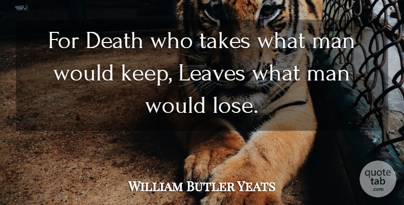 William Butler Yeats Quote About Men, Loses: For Death Who Takes What...