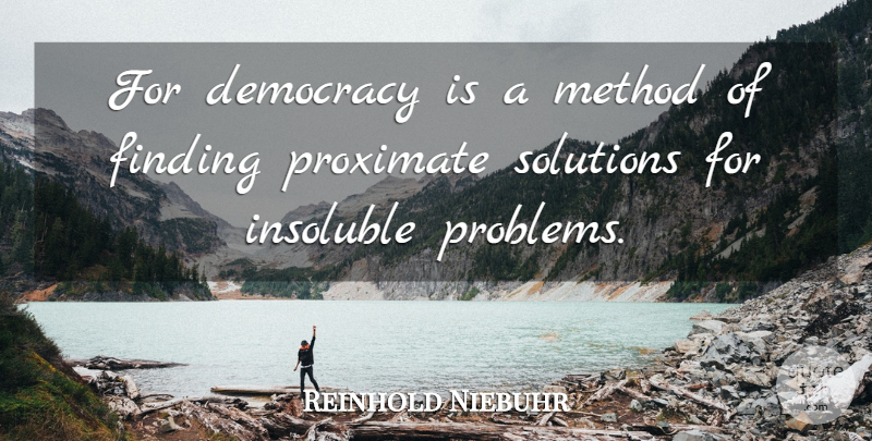 Reinhold Niebuhr Quote About Democracy, Problem, Method: For Democracy Is A Method...