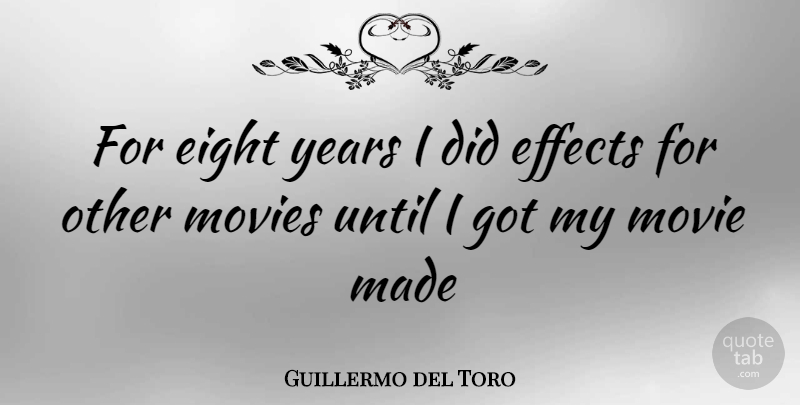 Guillermo del Toro Quote About Years, Eight, Made: For Eight Years I Did...
