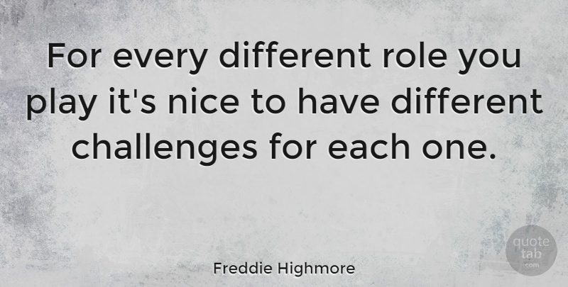 Freddie Highmore Quote About Nice, Play, Challenges: For Every Different Role You...