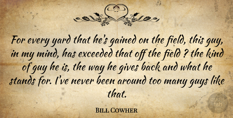 Bill Cowher Quote About Exceeded, Field, Gained, Gives, Guy: For Every Yard That Hes...