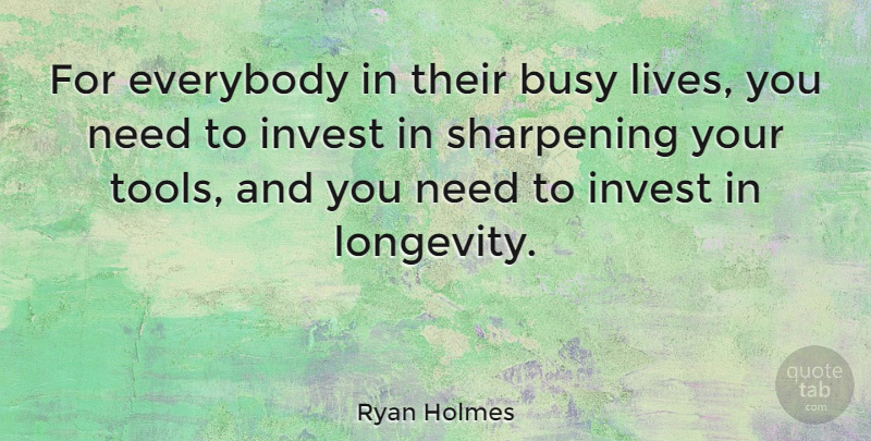 Ryan Holmes Quote About Needs, Tools, Busy: For Everybody In Their Busy...