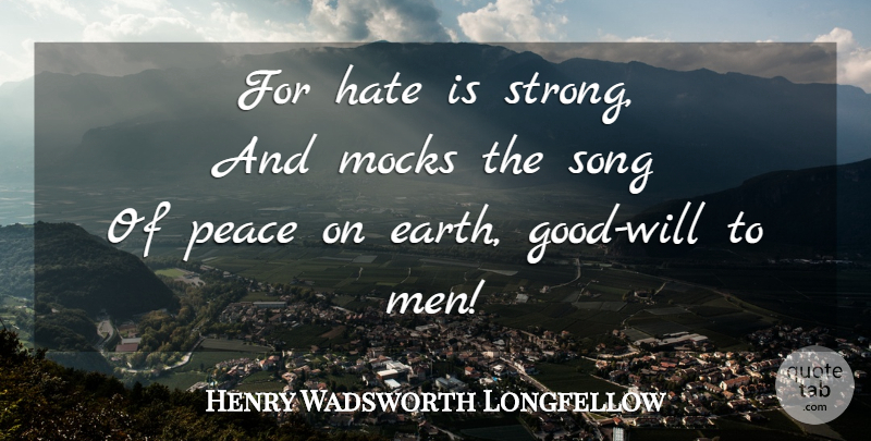 Henry Wadsworth Longfellow Quote About Song, Strong, Hate: For Hate Is Strong And...