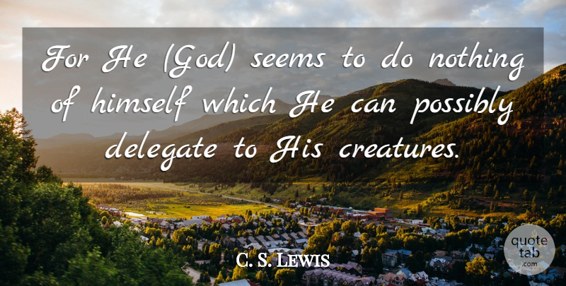 C. S. Lewis Quote About God, Creatures, Delegates: For He God Seems To...