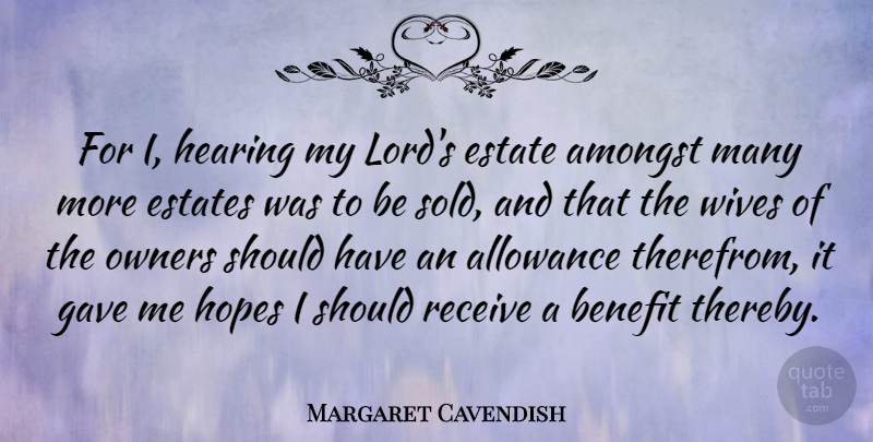 Margaret Cavendish Quote About Should Have, Wife, Benefits: For I Hearing My Lords...