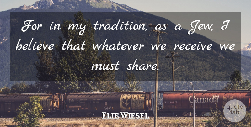Elie Wiesel Quote About Believe, Tradition, Share: For In My Tradition As...