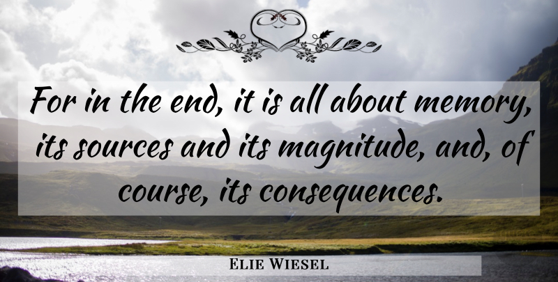 Elie Wiesel Quote About Memories, Ends, Source: For In The End It...
