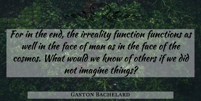 Gaston Bachelard Quote About Men, Imagination, Faces: For In The End The...