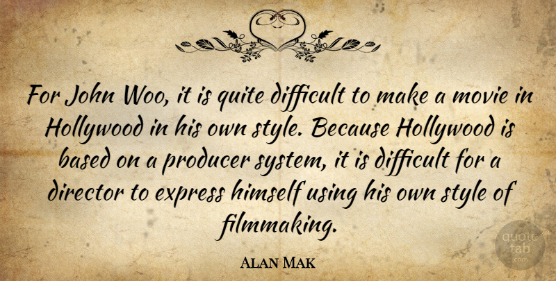 Alan Mak Quote About Based, Director, Express, Himself, Hollywood: For John Woo It Is...