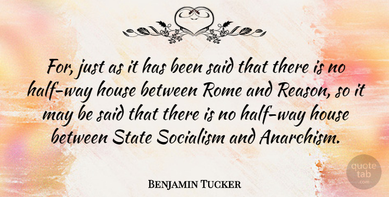 Benjamin Tucker Quote About Rome, House, Half: For Just As It Has...