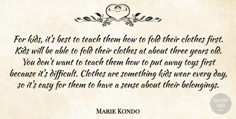 Marie Kondo Quote About Best, Clothes, Fold, Kids, Teach: For Kids Its Best To...