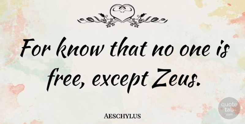 Aeschylus Quote About Freedom, Zeus, Knows: For Know That No One...