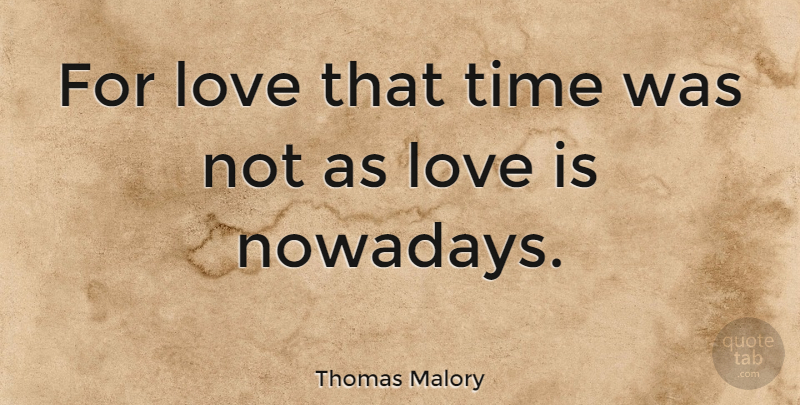 Thomas Malory Quote About English Author, Love, Time: For Love That Time Was...