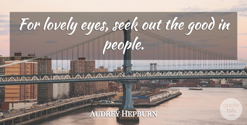 Audrey Hepburn Quote About Beauty, Kindness, Eye: For Lovely Eyes Seek Out...