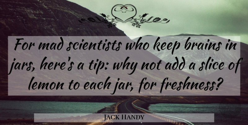 Jack Handy Quote About Add, Brains, Lemon, Mad, Scientists: For Mad Scientists Who Keep...