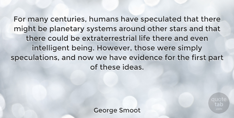 George Smoot Quote About Evidence, Humans, Life, Might, Planetary: For Many Centuries Humans Have...