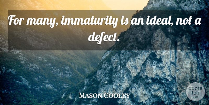 Mason Cooley Quote About Immaturity, Literature, Defects: For Many Immaturity Is An...