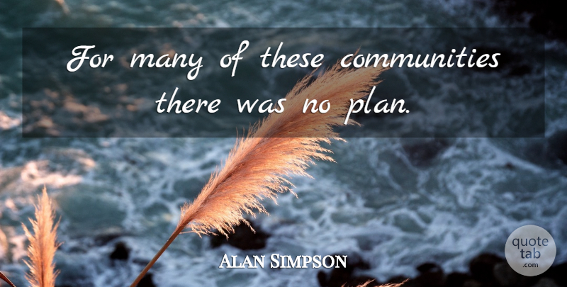 Alan Simpson Quote About undefined: For Many Of These Communities...