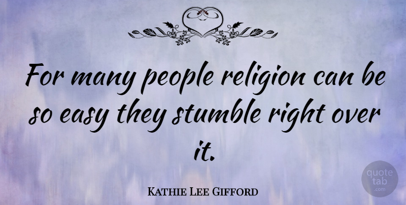 Kathie Lee Gifford Quote About People, Easy, Over It: For Many People Religion Can...