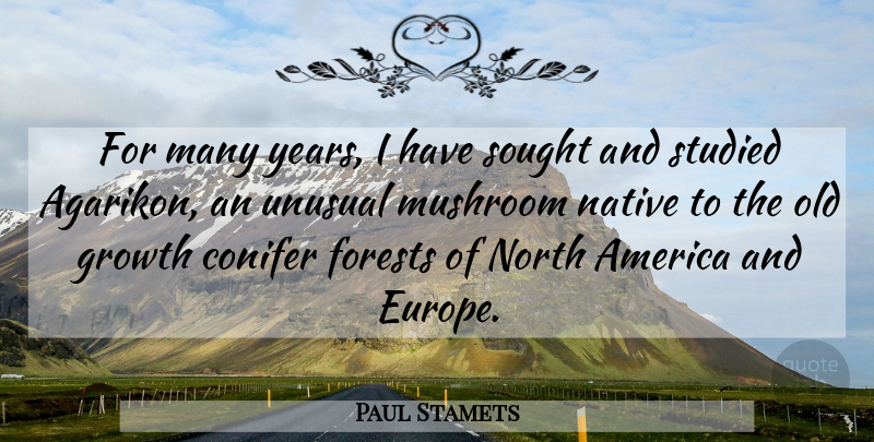 Paul Stamets Quote About Years, Europe, Mushrooms: For Many Years I Have...
