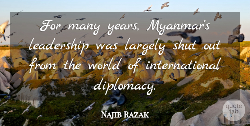 Najib Razak Quote About Largely, Leadership: For Many Years Myanmars Leadership...