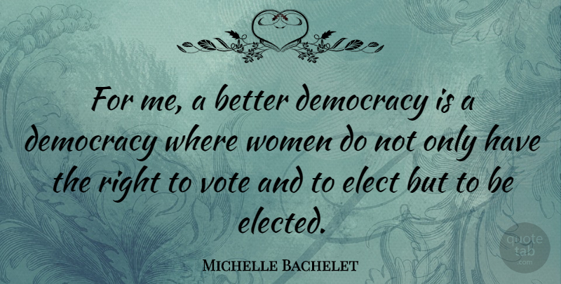 Michelle Bachelet Quote About Empowering, Democracy, Vote: For Me A Better Democracy...