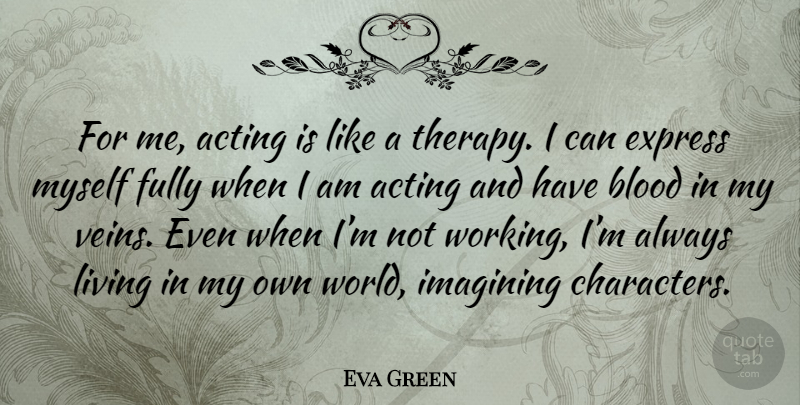 Eva Green Quote About Character, Blood, Acting: For Me Acting Is Like...
