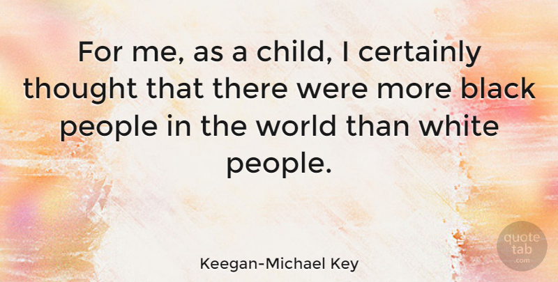 Keegan-Michael Key Quote About Children, White, People: For Me As A Child...