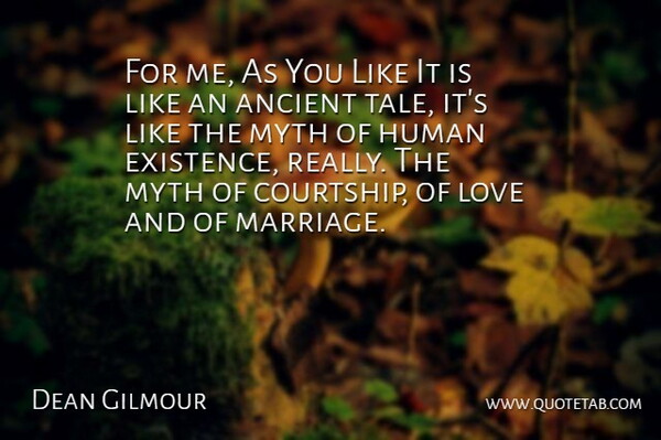 Dean Gilmour Quote About Ancient, Human, Love, Marriage, Myth: For Me As You Like...