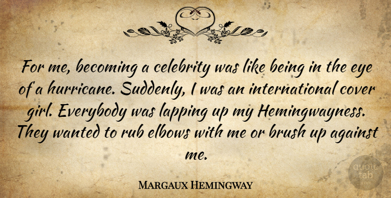 Margaux Hemingway Quote About Against, Becoming, Brush, Cover, Elbows: For Me Becoming A Celebrity...
