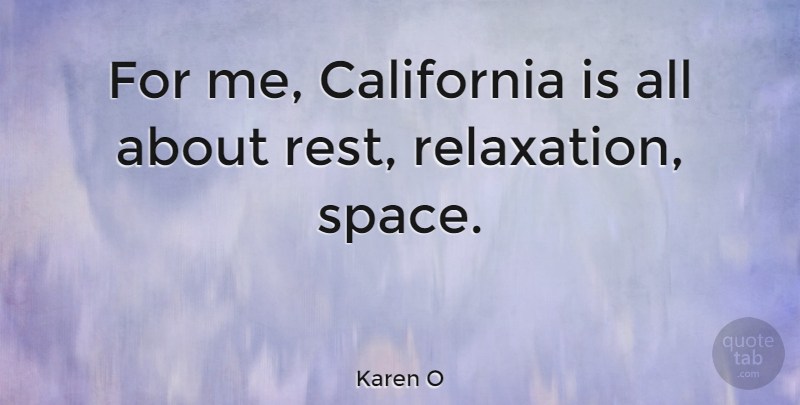 Karen O Quote About Space, California, Relaxation: For Me California Is All...
